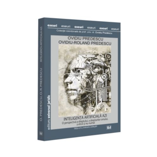 Inteligenta artificiala azi. O perspectiva a dreptului a drepturilor omului a eticii si nu numai editia a 2-a revazuta si adaugita - Ovidiu Predescu Ovidiu-Roland Predescu