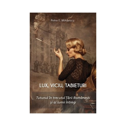 Lux viciu tabieturi. Tutunul in trecutul Tarii Romanesti si al lumii - Petre E. Mihaescu