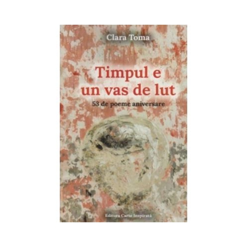 Timpul e un vas de lut - Clara Toma