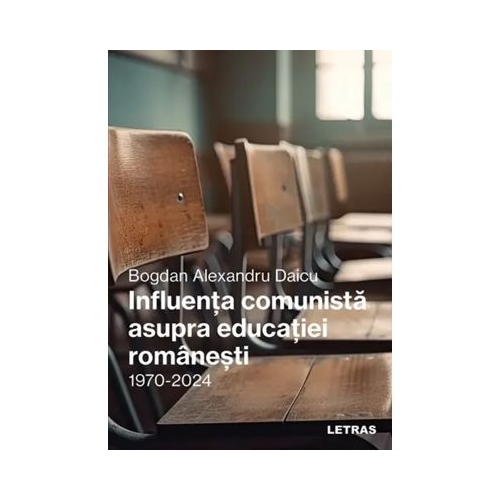 Influenta comunista asupra educatiei romanesti -1970-2024 - Bogdan-Alexandru Daicu