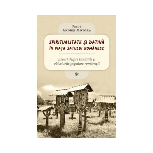 Spiritualitate si datina in viata satului romanesc - Andrei Motora