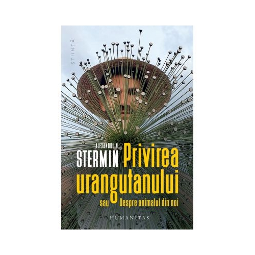 Privirea urangutanului sau Despre animalul din noi - Alexandru N. Stermin