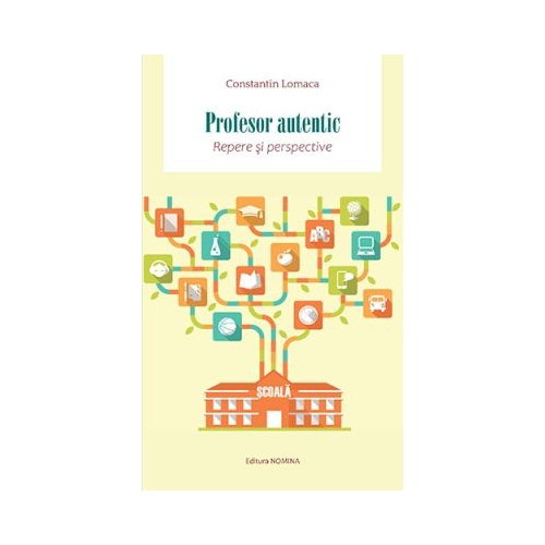 Profesor autentic. Repere si perspective - Constantin Lomaca