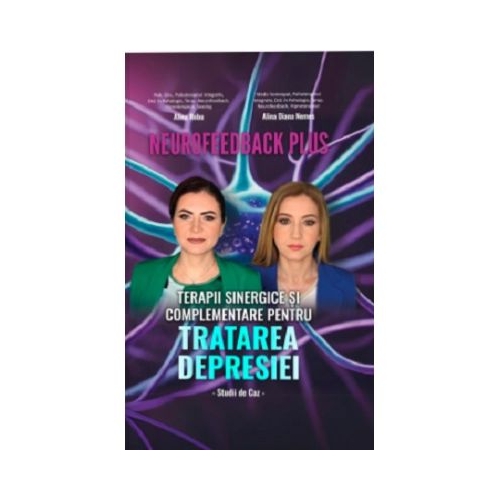 Neurofeedback Plus. Terapii sinergice si complementare pentru tratarea depresiei - Alina Diana Nemes