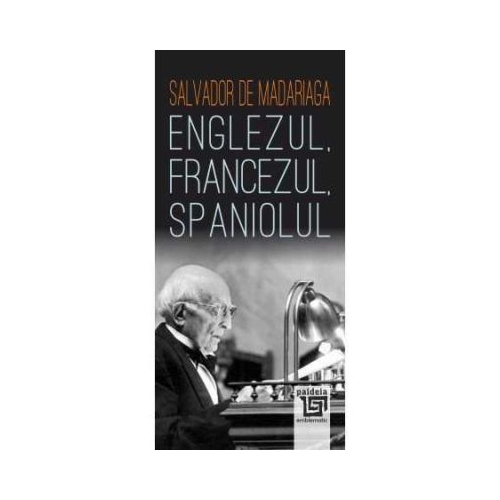 Englezul francezul spaniolul - Salvador de Madariaga