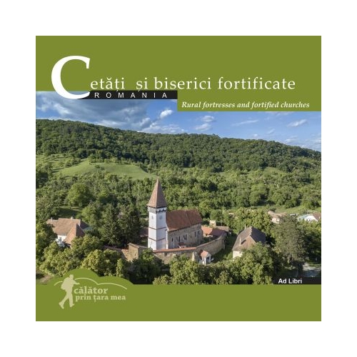 Cetati si biserici fortificate. Romania. Calator prin tara mea - Florin Andreescu Mariana Pascaru