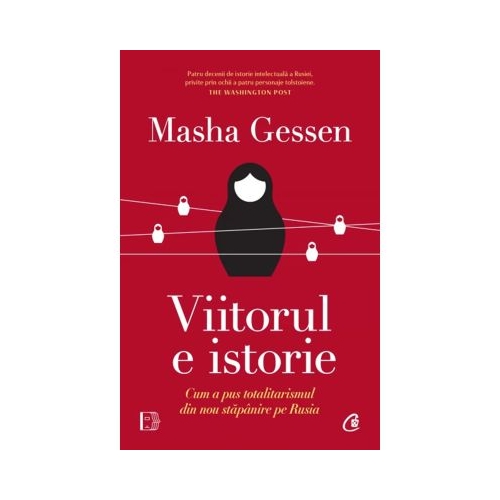 Viitorul e istorie. Cum a pus totalitarismul din nou stapanire pe Rusia - Masha Gessen