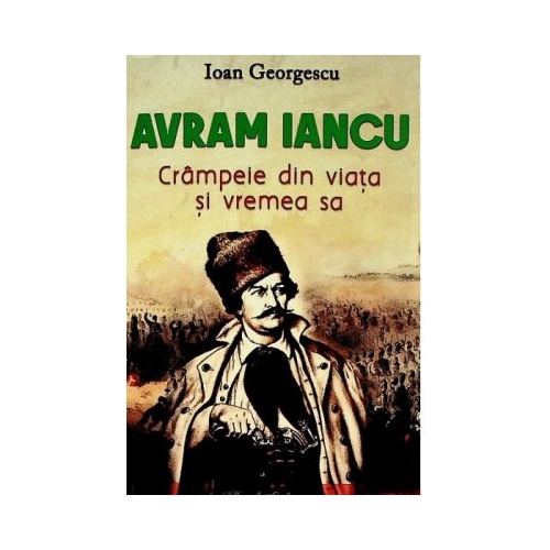 Avram Iancu. Crampeie din viata si vremea sa - Ioan Georgescu