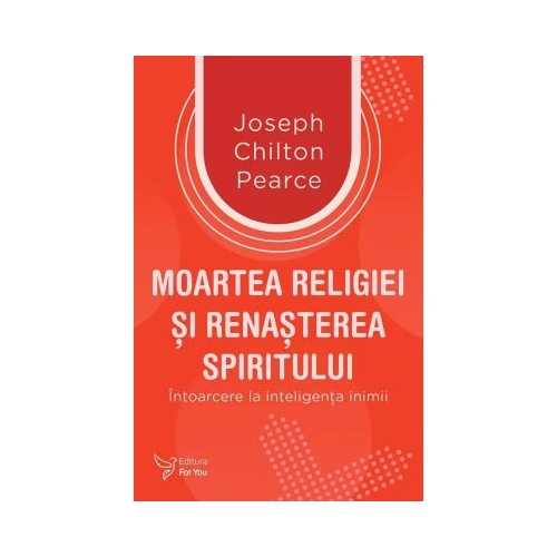 Moartea religiei si renasterea spiritului - Joseph Chilton Pearce