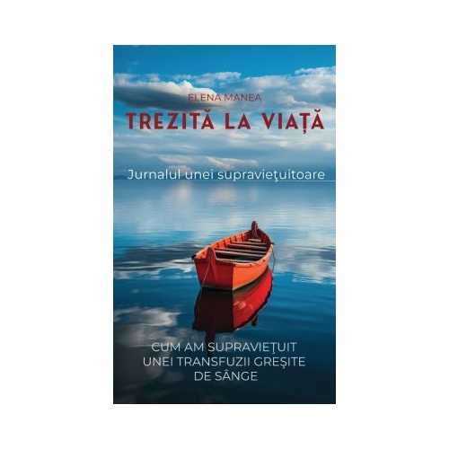 Trezita la viata. Jurnalul unei supravietuitoare - Elena Manea
