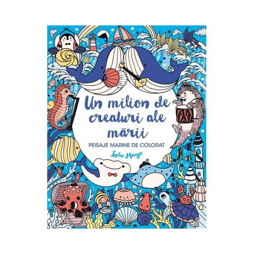 Un milion de creaturi ale marii. Peisaje marine de colorat - Lulu Mayo