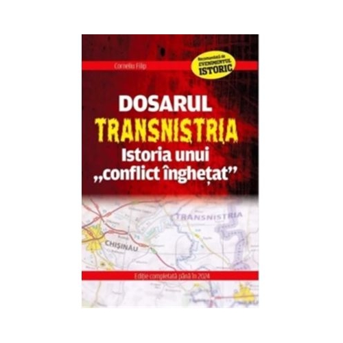 Dosarul Transnistria. Istoria unui conflict inghetat - Corneliu Filip