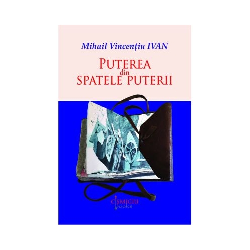 Puterea din spatele puterii - Mihail Vincentiu Ivan