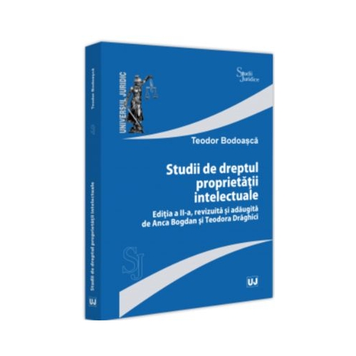 Studii de dreptul proprietatii intelectuale editia a 2-a revizuita si adaugita de Anca Bogdan si Teodora Draghici - Teodor Bodoasca