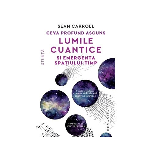 Ceva profund ascuns. Lumile cuantice si emergenta spatiului-timp - Sean Carroll