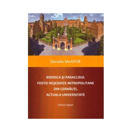 Biserica si paraclisul fostei resedinte mitropolitane din Cernauti actuala universitate - Daniella Salahor