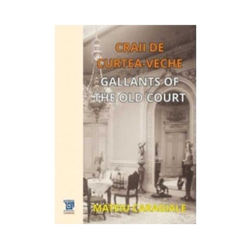 Craii de curtea - veche. Gallants of the old court - Mateiu Ion Caragiale