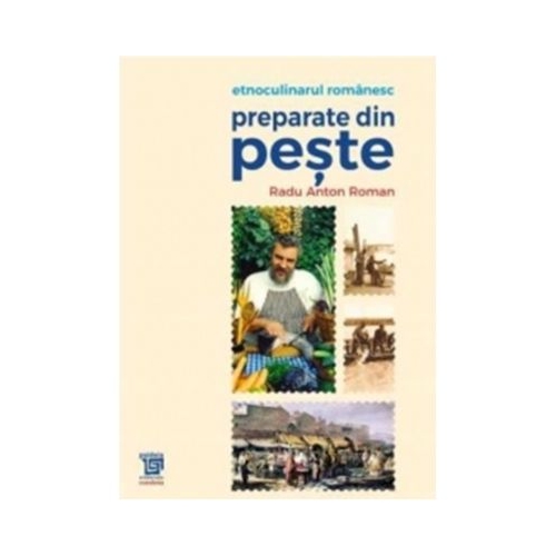 Etnoculinarul romanesc. Preparate de peste - Radu Anton Roman
