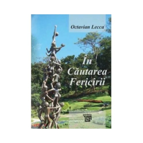 In cautarea fericirii. Indrumar pentru omul gandirii vestice - Octavian Lecca