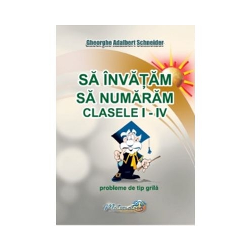 Sa invatam sa numaram. Clasele 1-4. Probleme de tip grila - Gheorghe Adalbert Schneider