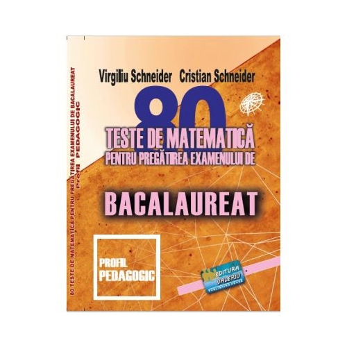 Bacalaureat. 80 teste de matematica profil pedagogic - Virgiliu Schneider