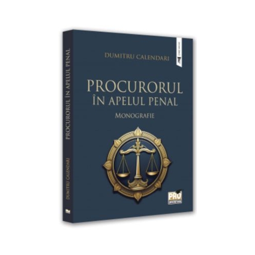 Procurorul in apelul penal. Monografie - Dumitru Calendari