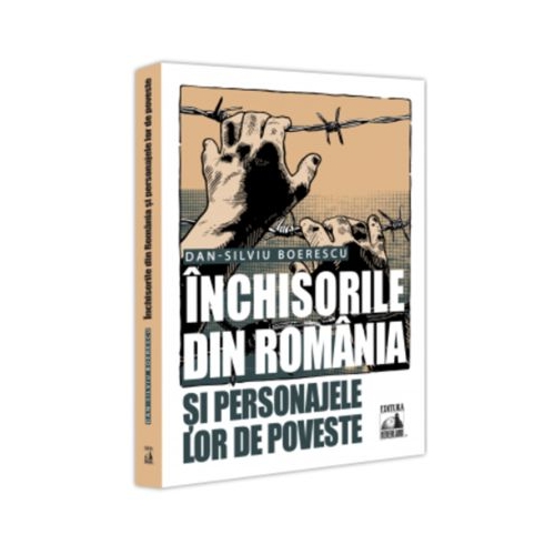 Inchisorile din Romania si personajele lor de poveste - Dan-Silviu Boerescu