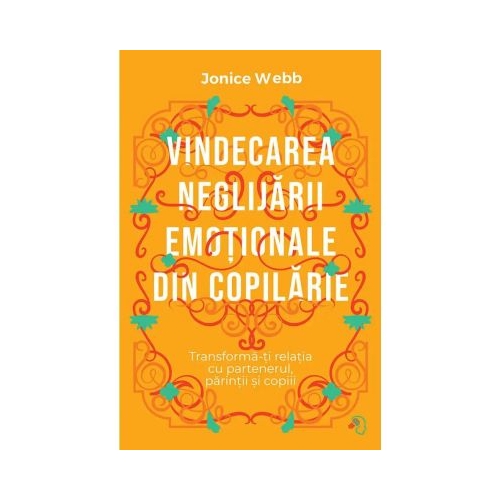 Vindecarea neglijarii emotionale din copilarie - Jonice Webb