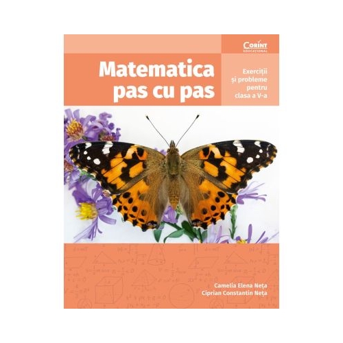 Matematica pas cu pas. Exercitii si probleme pentru clasa a 5-a - Camelia Elena Neta Ciprian Constantin Neta