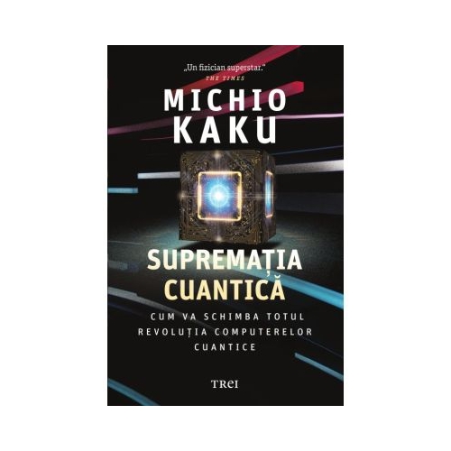 Suprematia cuantica. Cum va schimba totul revolutia computerelor cuantice - Michio Kaku