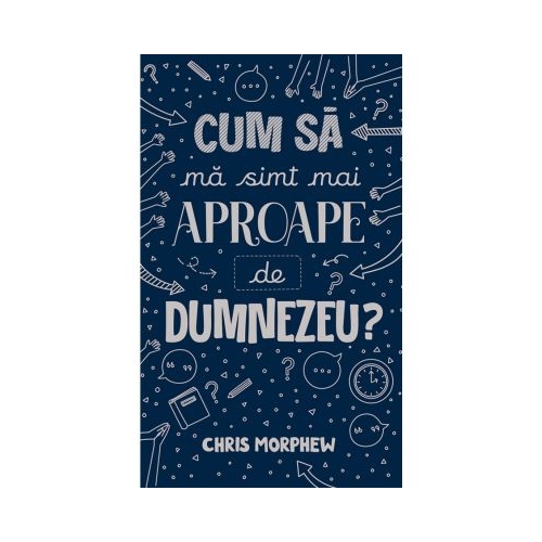 Cum sa ma simt mai aproape de Dumnezeu - Chris Morphew