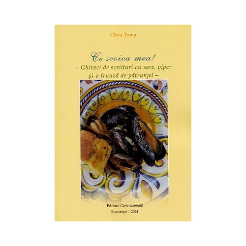 Ce scoica mea Ghiveci de scriituri cu sare piper si-o frunza de patrunjel - Clara Toma