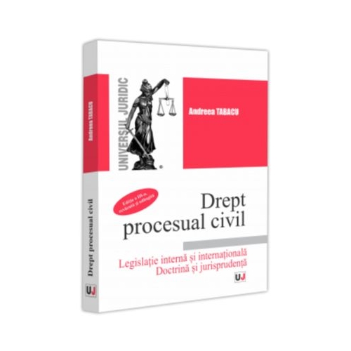 Drept procesual civil. Legislatie interna si internationala. Doctrina si jurisprudenta. Editia a-3-a revazuta si adaugita - Andreea Tabacu