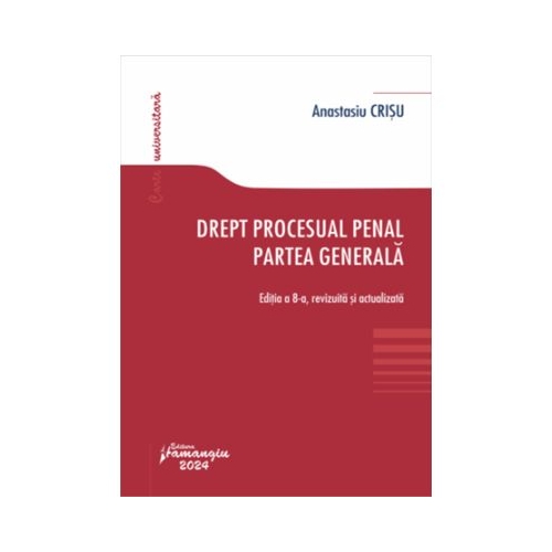 Drept procesual penal. Partea generala. Editia a 8-a - Anastasiu Crisu