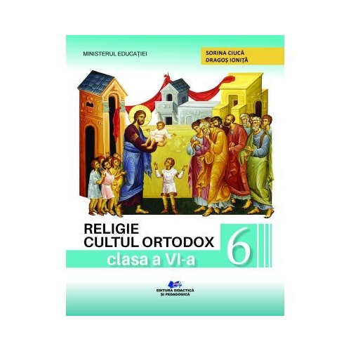 Religie. Cultul ortodox. Manual pentru clasa a 6-a - Sorina Ciuca Dragos Ionita