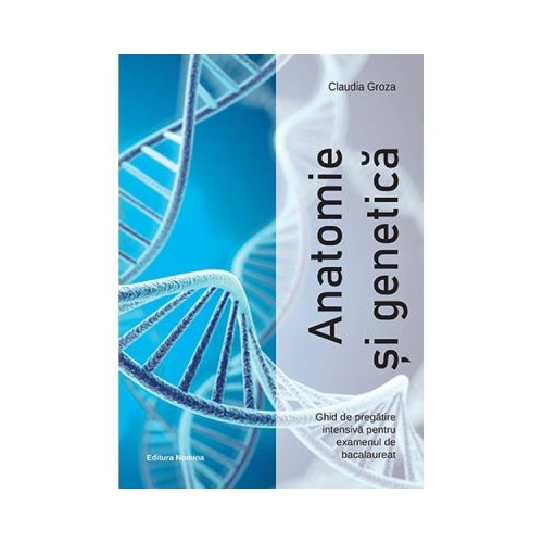 Anatomie si genetica ghid de pregatire intensiva pentru examenul de bacalaureat - Claudia Groza