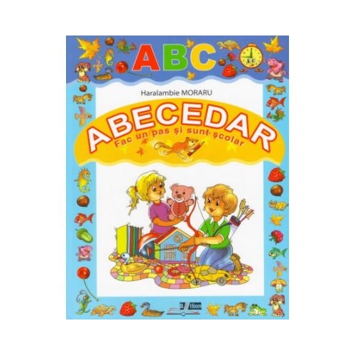 Abecedar. Fac un pas si sunt scolar - Haralambie Moraru