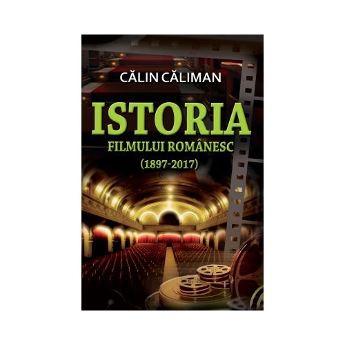 Istoria filmului romanesc 1897-2017 - Calin Caliman