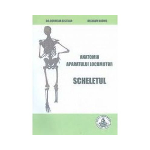 Anatomia aparatului locomotor. Scheletul - Cornelia Bistran Naum Ciomu