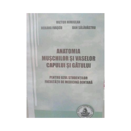 Anatomia muschilor si vaselor capului si gatului. Pentru uzul studentilor Facultatii de medicina dentara - Victor Nimigean