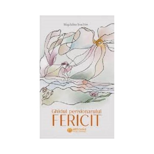 Ghidul Pensionarului Fericit - Magdalina Ioachim