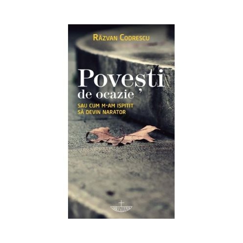 Povesti de ocazie sau cum m-am ispitit sa devin narator - Razvan Codrescu