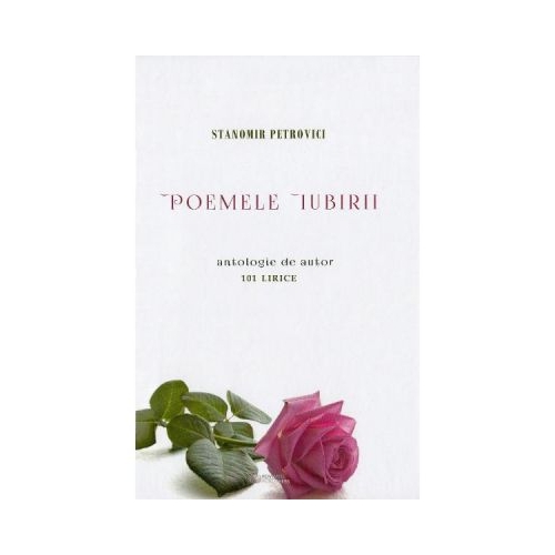 Poemele iubirii. 101 lirice - Stanomir Petrovici