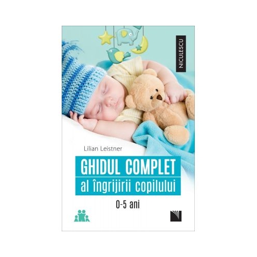 Ghidul complet al ingrijirii copilului 0-5 ani - Lilian Leistner