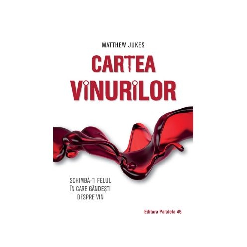Cartea vinurilor. Schimba-ti felul in care gandesti despre vin - Matthew Jukes