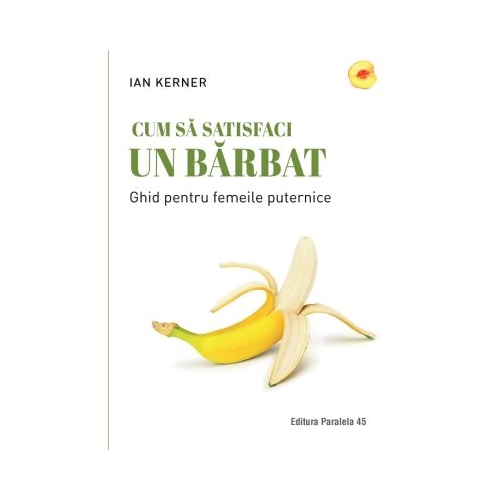 Cum sa satisfaci un barbat. Ghid pentru femeile puternice - Ian Kerner