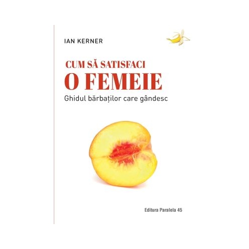 Cum sa satisfaci o femeie. Ghidul barbatilor care gandesc - Ian Kerner