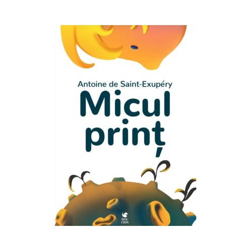 Micul print - Antoine De Saint-Exupery