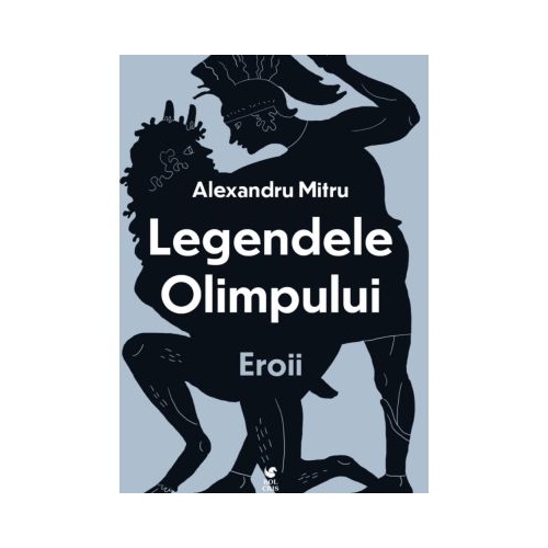 Legendele olimpului. Eroii - Alexandru Mitru