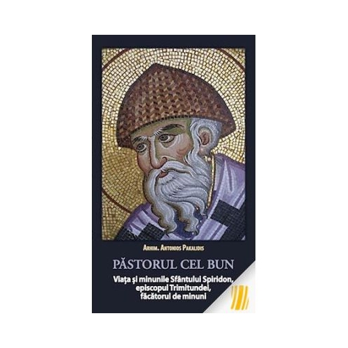 Pastorul cel bun. Viata si minunile Sfantului Spiridon episcopul Trimitundei facatorul de minuni - Antonios Pakalidis